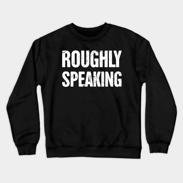 Peterson - Roughly Speaking Crewneck Sweatshirt by MeatMan